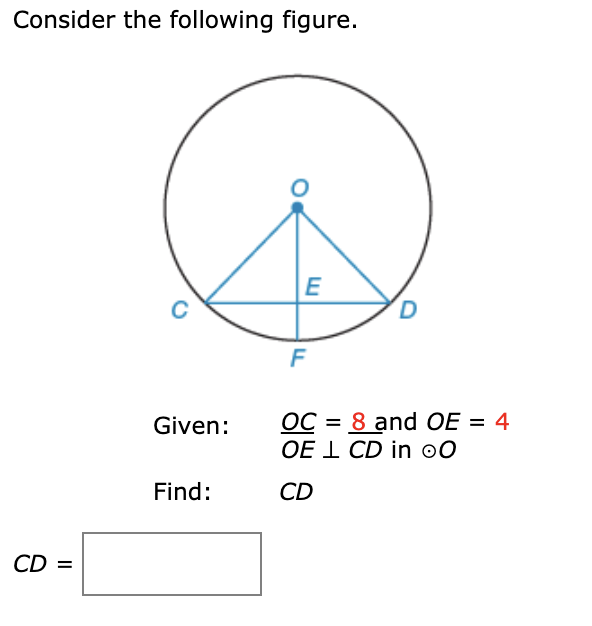 Consider the following figure.
D
F
OC = 8 and OE = 4
OE I CD in 00
Given:
%3D
Find:
CD
CD =
