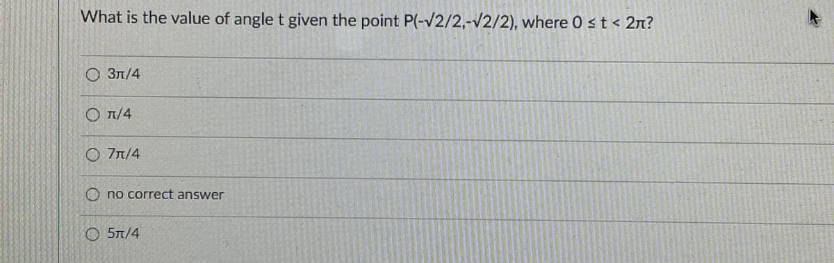 What is the value of angle t given the point P(-V2/2,-v2/2), where 0 st < 2n?
О Зл/4
O T/4
O 7n/4
O no correct answer
O 5n/4
5л/4
