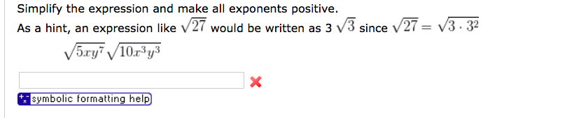 Simplify the expression and make all exponents positive.
As a hint, an expression like v27 would be written as 3 v3 since V27 :
V3. 32
V5ry? V10r³y3
symbolic formatting help
