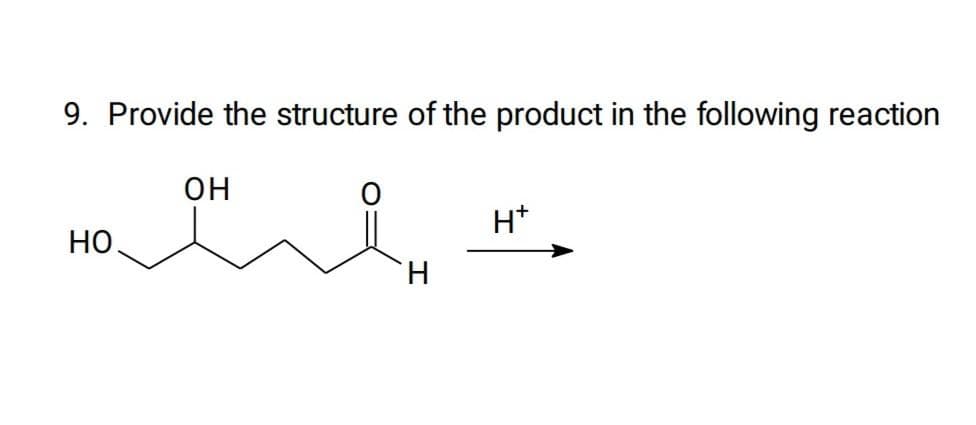 9. Provide the structure of the product in the following reaction
но.
OH
H
H*