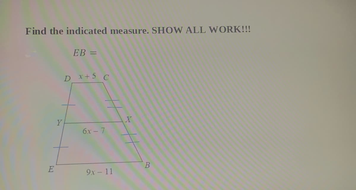 Find the indicated measure. SHOW ALL WORK!!!
EB =
D x+5 C
Y
6x - 7
E
9x - 11
