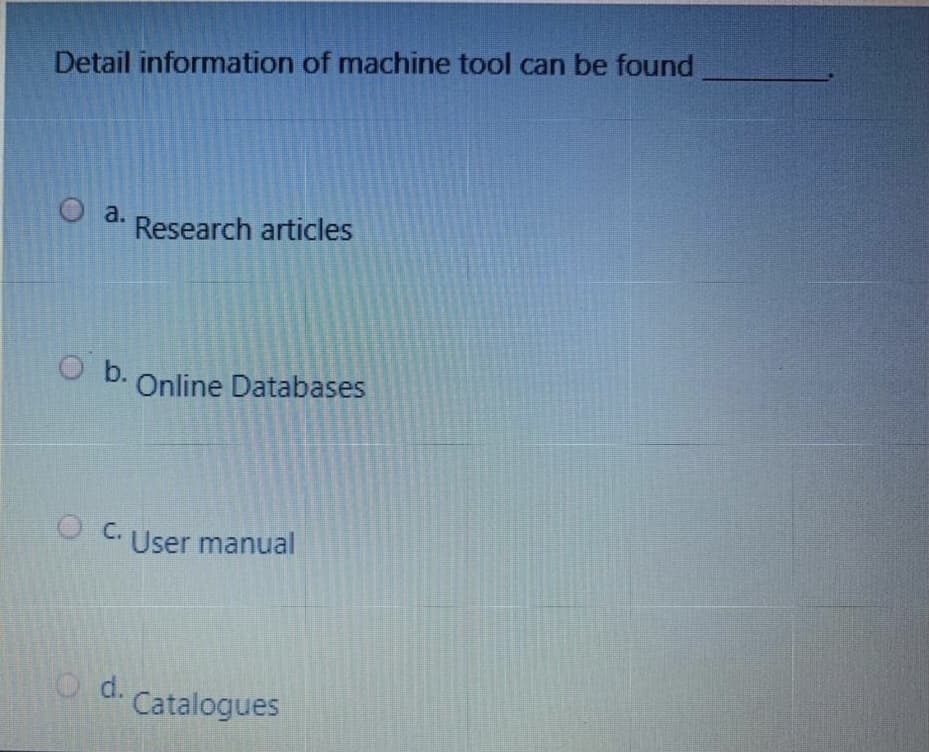 Detail information of machine tool can be found
Oa.
Research articles
b.
Online Databases
OC.
User manual
d.
Catalogues
