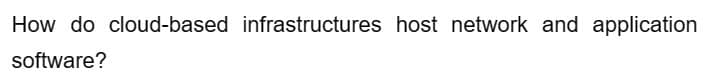 How do cloud-based infrastructures host network and application
software?