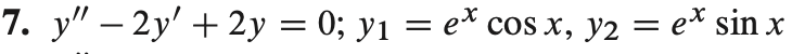 7. y″ −2y' + 2y = 0; y1 = e* cos x, y2 = e* sin x