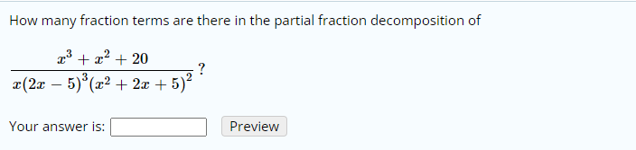 How many fraction terms are there in the partial fraction decomposition of
x° + x2 + 20
?
¤(2x – 5)°(x² + 2æ + 5)²
-
Your answer is:
Preview
