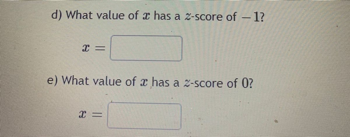 d) What value of x has a 2-score of-1?
e) What value of x has a 2-score of 0?
