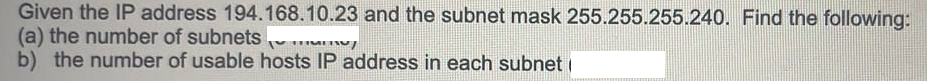 Given the IP address 194.168.10.23 and the subnet mask 255.255.255.240. Find the following:
(a) the number of subnets TOTTIMET0/
b) the number of usable hosts IP address in each subnet
