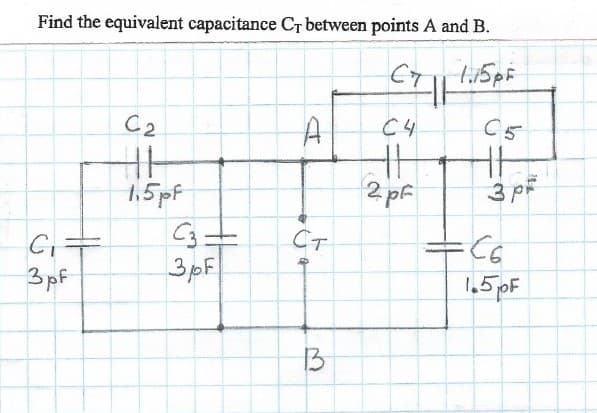 Find the equivalent capacitance Cr between points A and B.
C2
A
C4
1.5pf
2 pf
3 pF
CT
3pf
3pF
1.5pF
13
