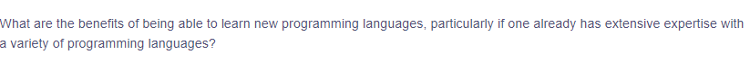 What are the benefits of being able to learn new programming languages, particularly if one already has extensive expertise with
a variety of programming languages?