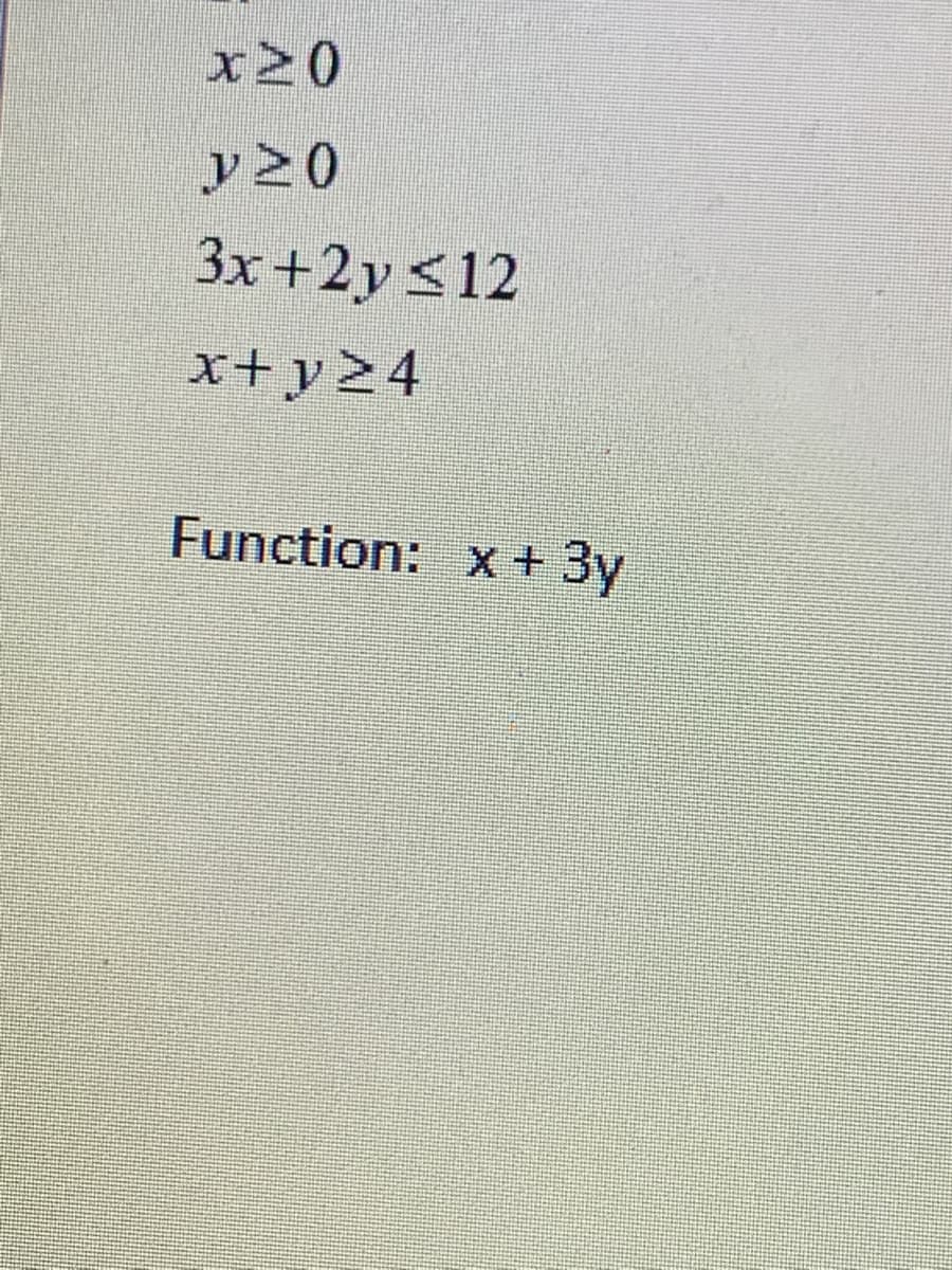 x20
y20
3x+2y <12
x+y24
Function: x+
X + 3y
