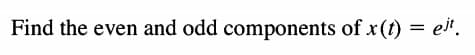 Find the even and odd components of x(t) = ei".
