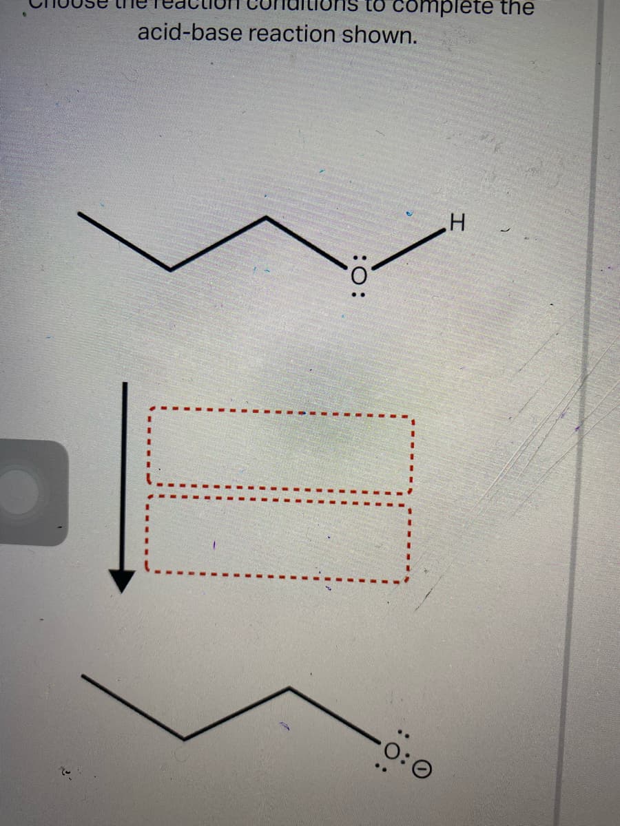 to complete the
acid-base reaction shown.
:O:
0:0
H
J