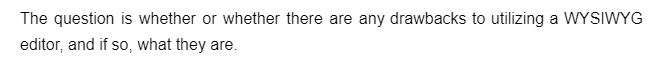 The question is whether or whether there are any drawbacks to utilizing a WYSIWYG
editor, and if so, what they are.