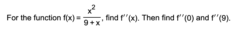 x?
find f''(x). Then find f''(0) and f'(9).
2
For the function f(x) =
9 +x
