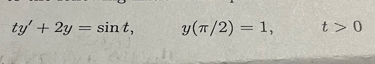 ty' + 2y = sint,
y (π/2) = 1,
t> 0