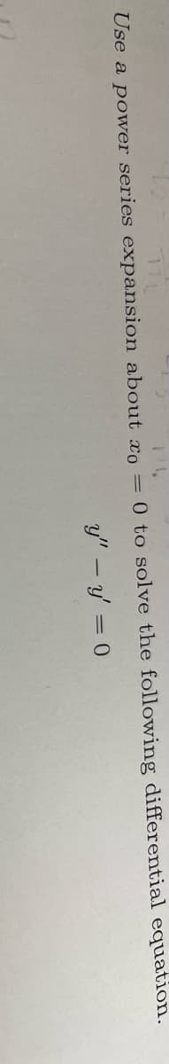 PI,
= 0 to solve the following differential equation.
Use a power series expansion about xo
y" - y = 0