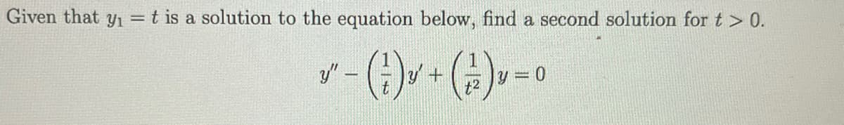 Given that y₁ = t is a solution to the equation below, find a second solution for t > 0.
- (-:-) v + ( 1 ) ¹²
✓
y= 0