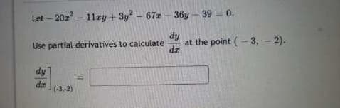 Let-202²-11ry+3y²-672-36y
- 39 = 0.
dy
Use partial derivatives to calculate at the point (-3,-2).
dz
dy
da
(-3,-2)