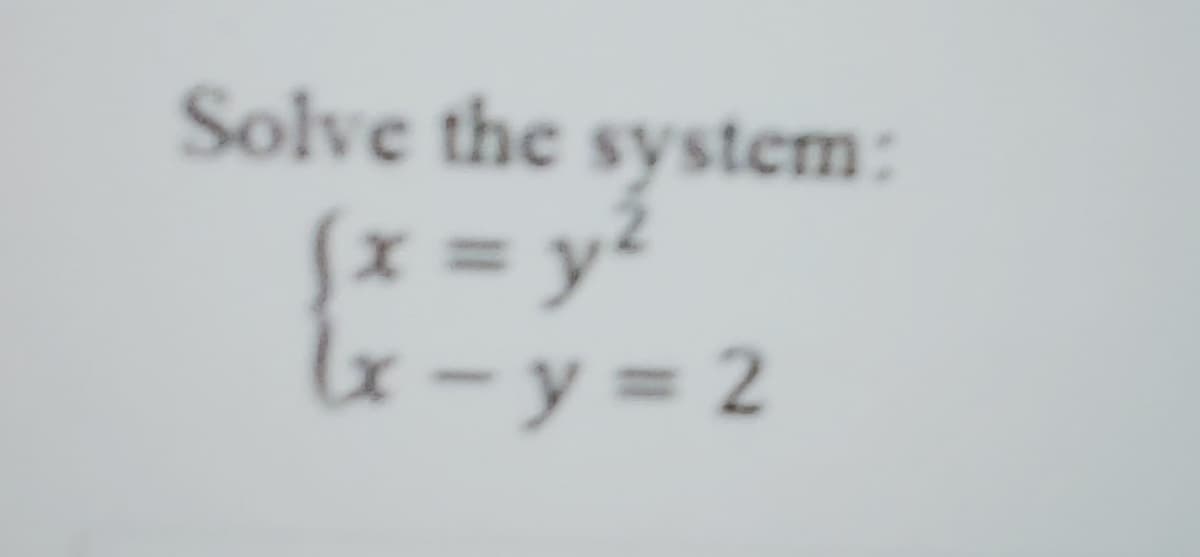 Solve the system:
{x = y²
-y = 2
%3D
