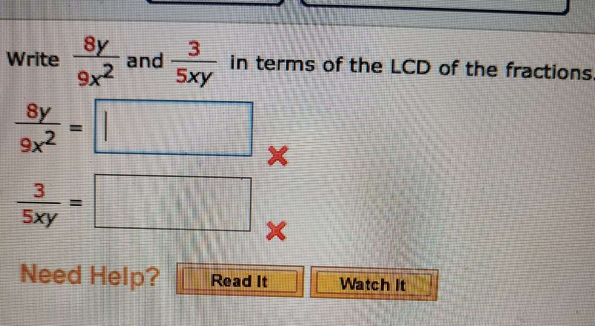---

**Fractions and Least Common Denominator**

**Objective:**  
Rewrite the fractions \(\frac{8y}{9x^2}\) and \(\frac{3}{5xy}\) using the Least Common Denominator (LCD).

**Problem Statement:**  
Write \(\frac{8y}{9x^2}\) and \(\frac{3}{5xy}\) in terms of their LCD.

**Steps:**

1. **Identify the Least Common Denominator:**  
   The denominators are \(9x^2\) and \(5xy\). Their LCD will be the least common multiple of these expressions.

2. **Rewrite Each Fraction Using the LCD:**  
   * \(\frac{8y}{9x^2} =\) [Enter equivalent fraction with LCD]
   * \(\frac{3}{5xy} =\) [Enter equivalent fraction with LCD]

**Note:** If needed, refer to the "Read It" or "Watch It" sections for further explanations and examples.

---