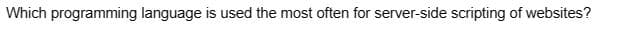 Which programming language is used the most often for server-side scripting of websites?