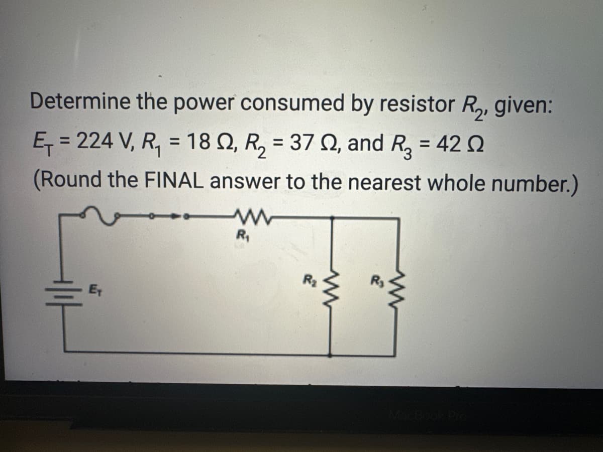 Determine the power consumed by resistor R₂, given:
E₁ = 224 V, R₁ = 18, R₂ = 37, and R3 = 420
(Round the FINAL answer to the nearest whole number.)
www
R₁
R₂
www
R₂
www