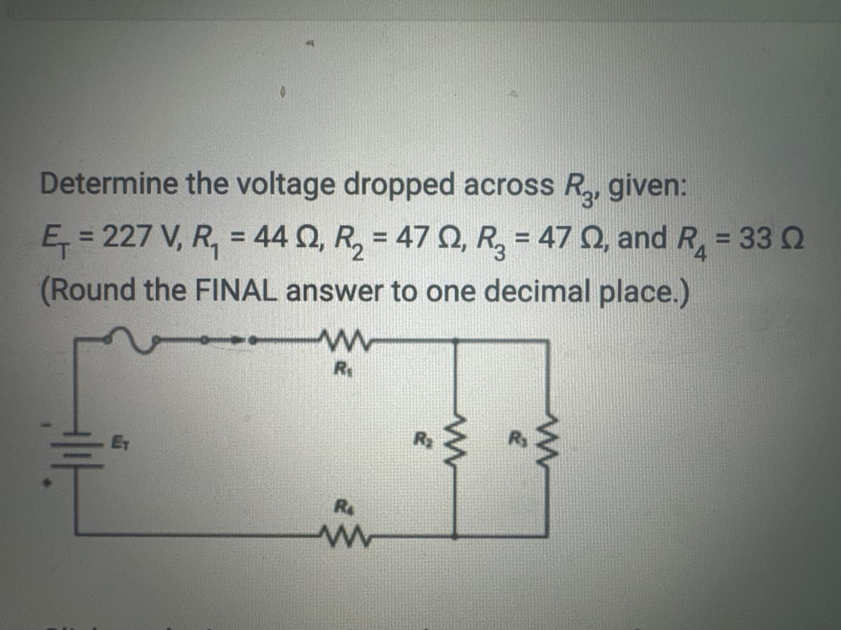 Determine the voltage dropped across R₂, given:
Ę=227 V, R₁ = 44 02, R₂ = 47 02, R₂ = 47 02, and R₁ = 330
(Round the FINAL answer to one decimal place.)
ww
R.
www
www
www