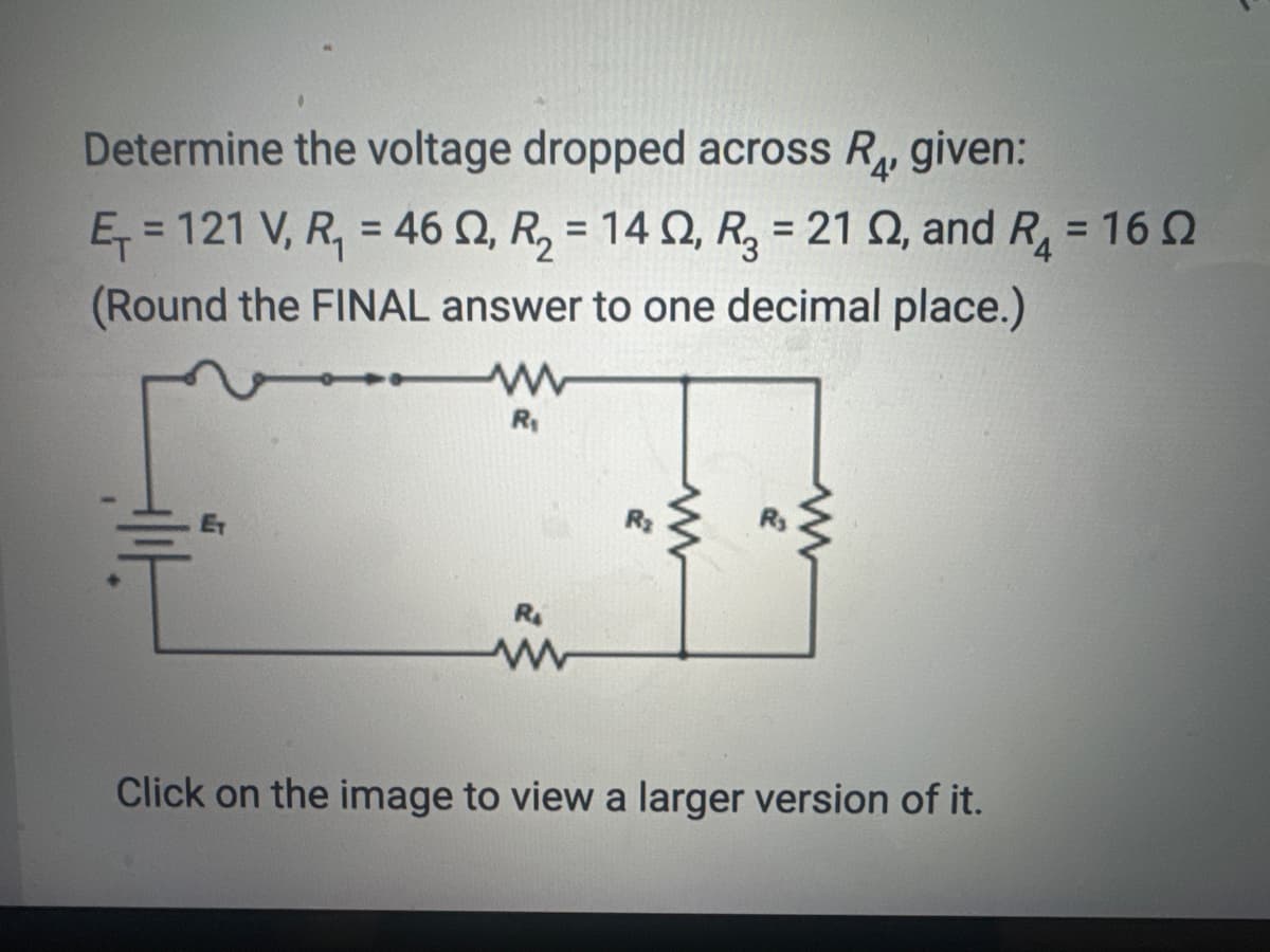 Determine the voltage dropped across R₁, given:
E₁ = 121 V, R₁ = 46, R₂ = 1402, R₂ = 212, and R₁ = 16
(Round the FINAL answer to one decimal place.)
ww
R₁
R₁
www
www
Click on the image to view a larger version of it.