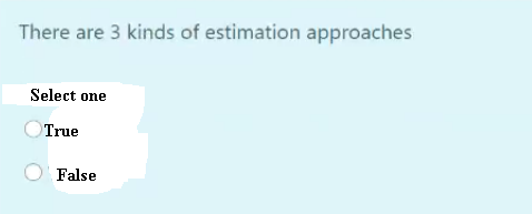 There are 3 kinds of estimation approaches
Select one
True
False
