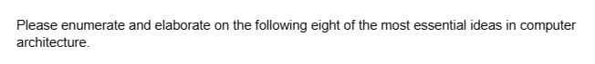 Please enumerate and elaborate on the following eight of the most essential ideas in computer
architecture.