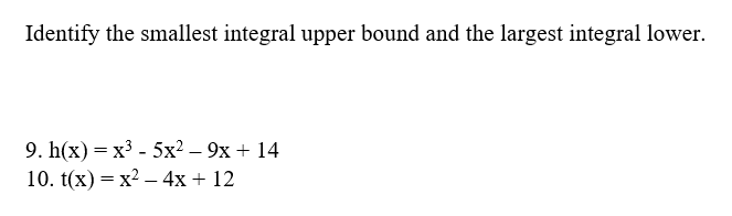 Identify the smallest integral upper bound and the largest integral lower.
9. h(x) %3D х3 - 5х? — 9х + 14
10. t(x) — х? — 4х + 12
