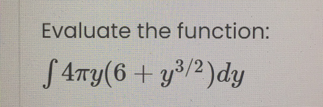 Evaluate the function:
S 4ry(6+y/2)dy
