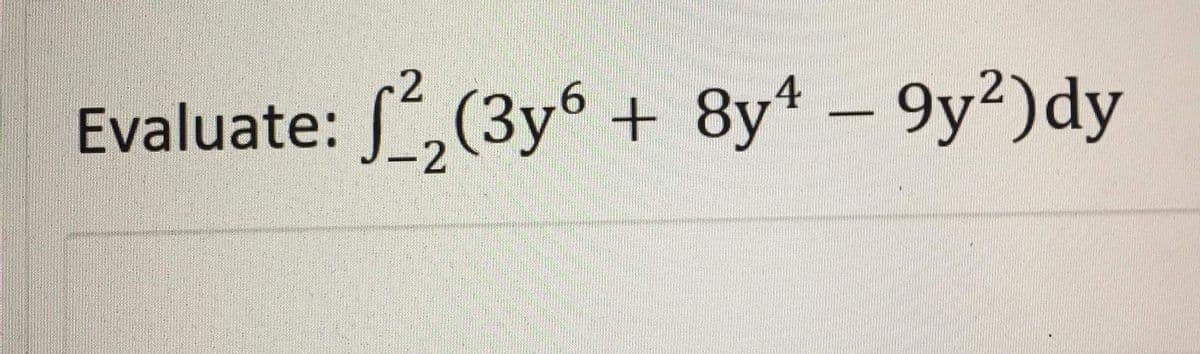 Evaluate: ,(3y + 8y* – 9y²)dy
