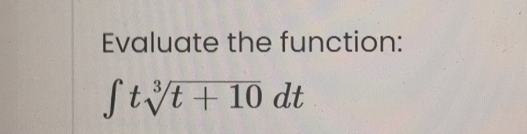 Evaluate the function:
Stt+ 10 dt
