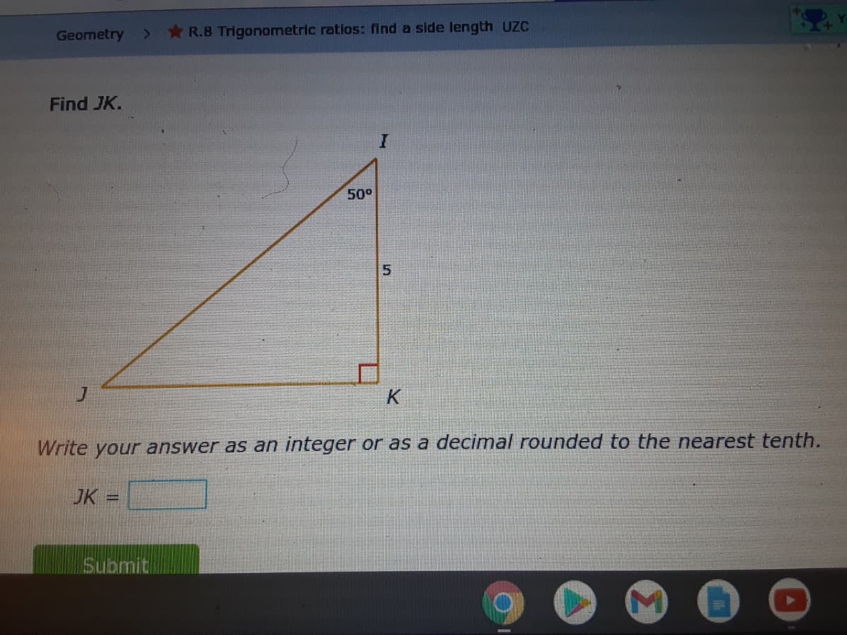 Geometry
R.8 Trigonometric ratios: find a side length UZC
Find JK.
50°
5.
Write your answer as an integer or as a decimal rounded to the nearest tenth.
JK =
Submitl
