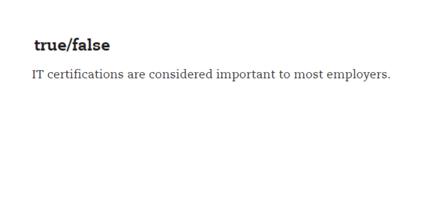 true/false
IT certifications are considered important to most employers.