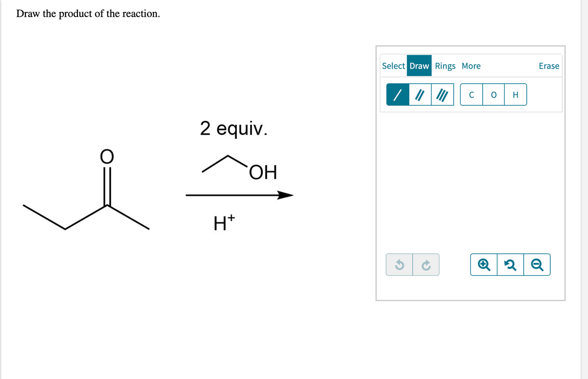 Draw the product of the reaction.
Select Draw Rings More
Erase
H.
2 equiv.
ОН
H*
