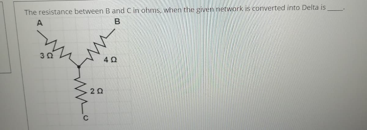 The resistance between B and Cin ohms, when the given network is converted into Delta is
A
3 2
20
