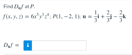 Find Duf at P.
f(x, y, z) = 6x°y°z*; P(1, – 2, 1); u =
2
¿i +
k
-
Duf
i
