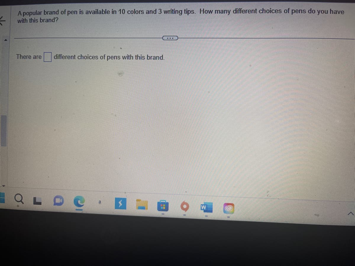 A popular brand of pen is available in 10 colors and 3 writing tips. How many different choices of pens do you have
=
with this brand?
There are
different choices of pens with this brand.
QLD
"
...
ED