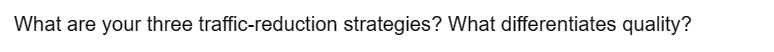 What are your three traffic-reduction strategies? What differentiates quality?