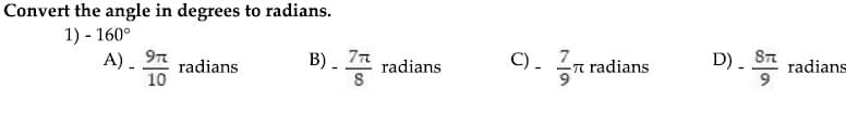 Convert the angle in degrees to radians.
1) - 160°
C) .
7
D) -
radians
A)..
B) . radians
-n radians
radians
10
