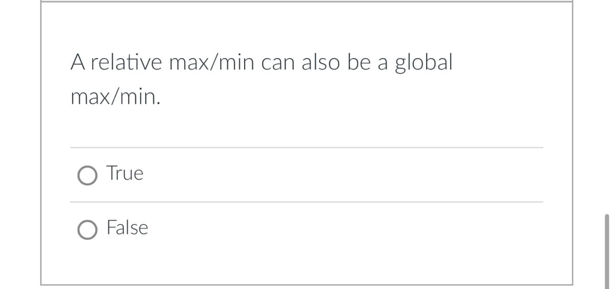 A relative max/min can also be a global
max/min.
O True
O False