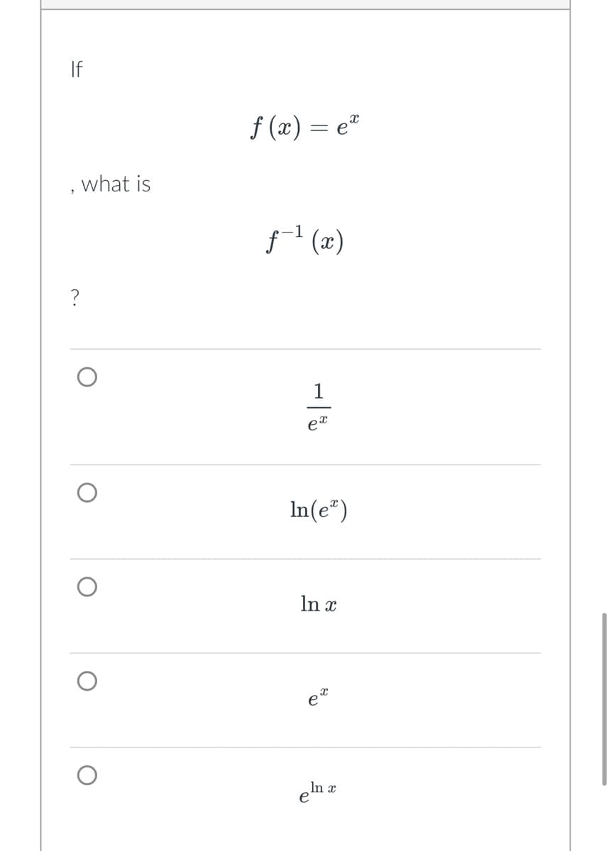 If
"
what is
?
ƒ (x) = eª
1
ƒ−¹(x)
ex
In(e)
In x
eln x