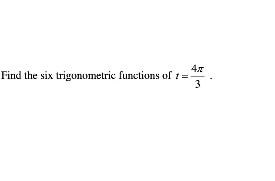 Find the six trigonometric functions of t :
3
