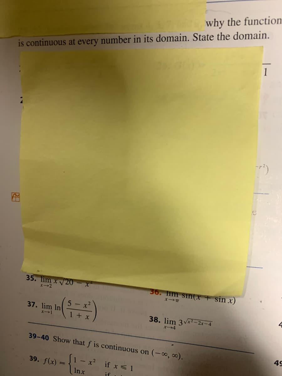 why the function
is continuous at every number in its domain. State the domain.
1
35. lim x20
36. lim sin(x + sin x)
x2
- X
37. lim In
38. lim 3v2.–2r-4
1 + x
39-40 Show that f is continuous on (-∞, ∞).
49
39. f(x)
- x'
if x <1
Inx
if
RE
