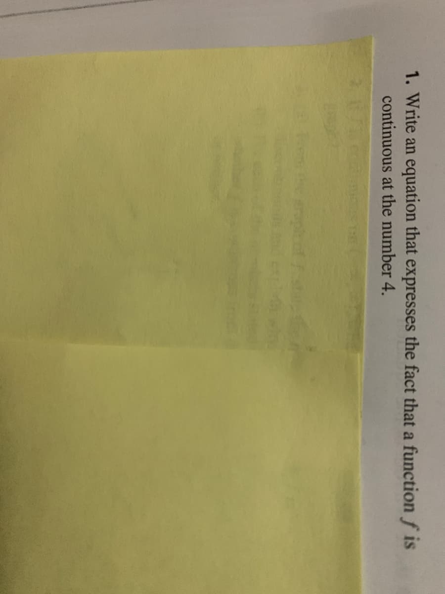 1. Write an
equation that expresses the fact that a functionf is
continuous at the number 4.
