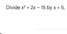 Divide x? + 2x - 15 by x + 5.
