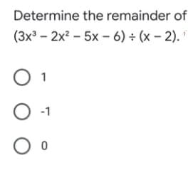 Determine the remainder of
(3x³ - 2x? – 5x - 6) ÷ (x – 2).
1
