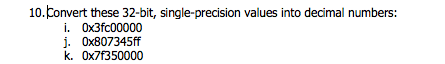 10.Convert these 32-bit, single-precision values into decimal numbers:
i. Ox3fc00000
j. Ox807345ff
k. Ox7f350000
